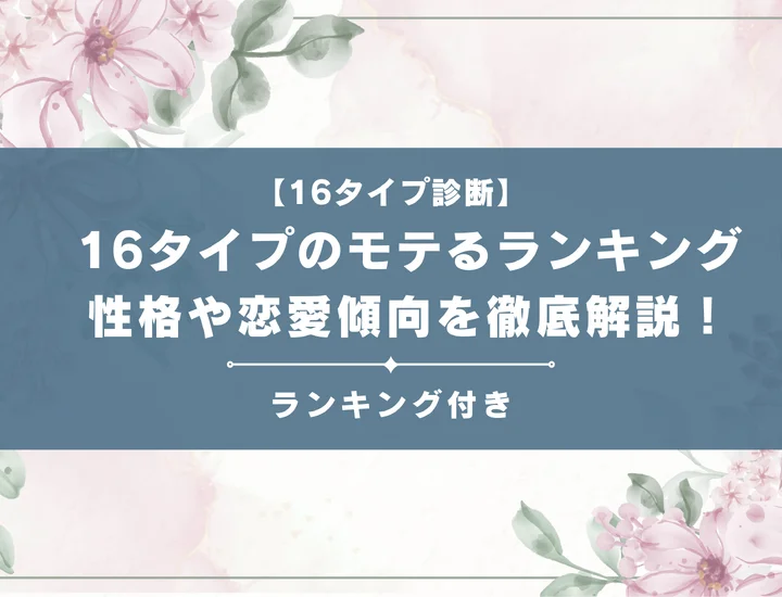 【16タイプのモテるランキング】全16タイプの性格や恋愛傾向を男女別に徹底解説！